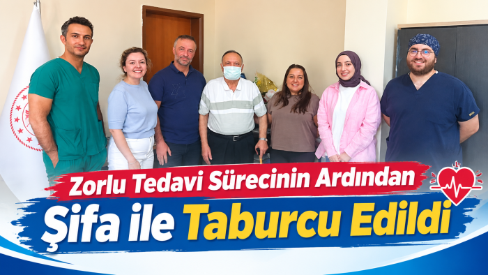 Zorlu Tedavi Sürecinin Ardından Şifa ile Taburcu Edildi